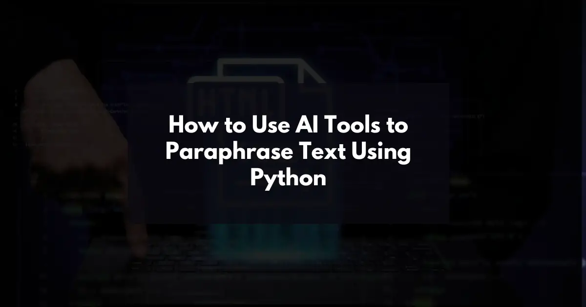 How to Use AI Tools to Paraphrase Text Using Python